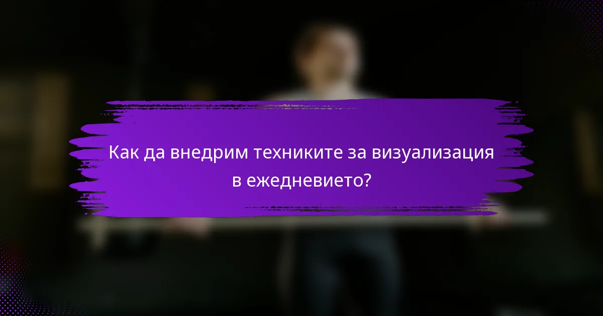 Как да внедрим техниките за визуализация в ежедневието?