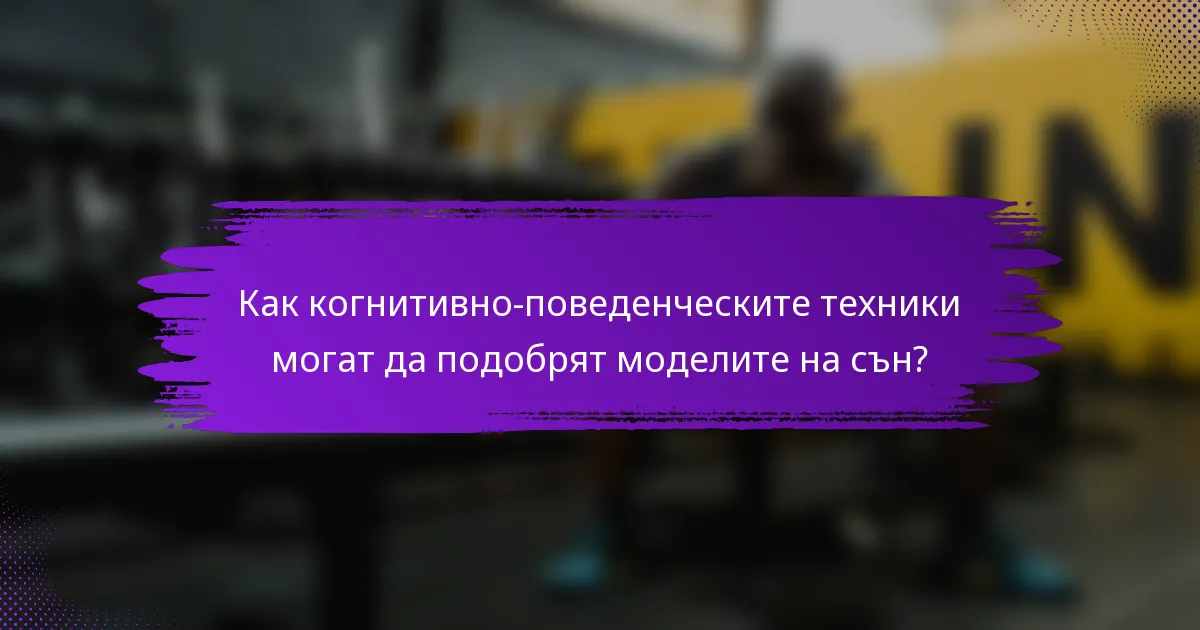 Как когнитивно-поведенческите техники могат да подобрят моделите на сън?