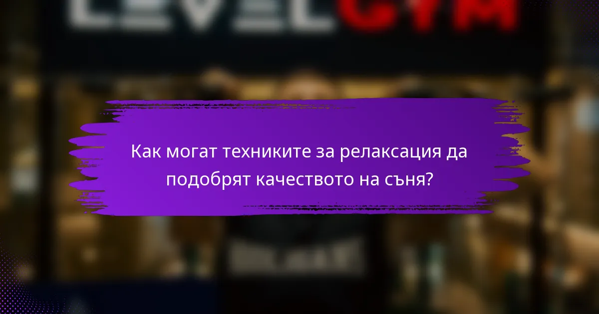 Как могат техниките за релаксация да подобрят качеството на съня?