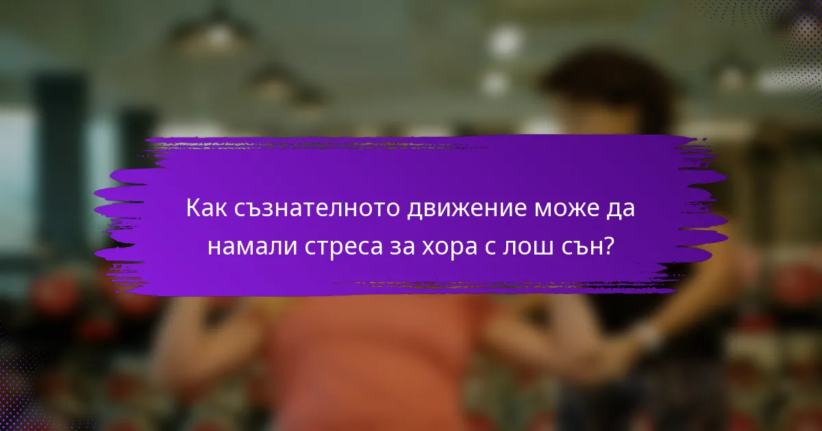 Как съзнателното движение може да намали стреса за хора с лош сън?