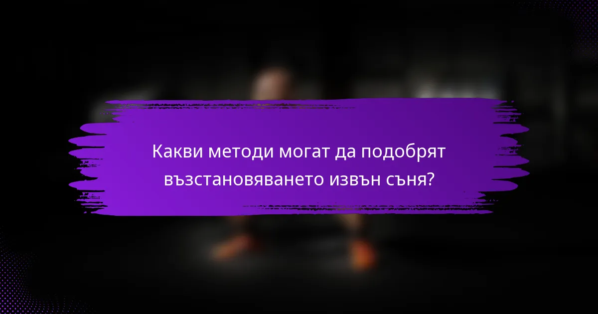 Какви методи могат да подобрят възстановяването извън съня?