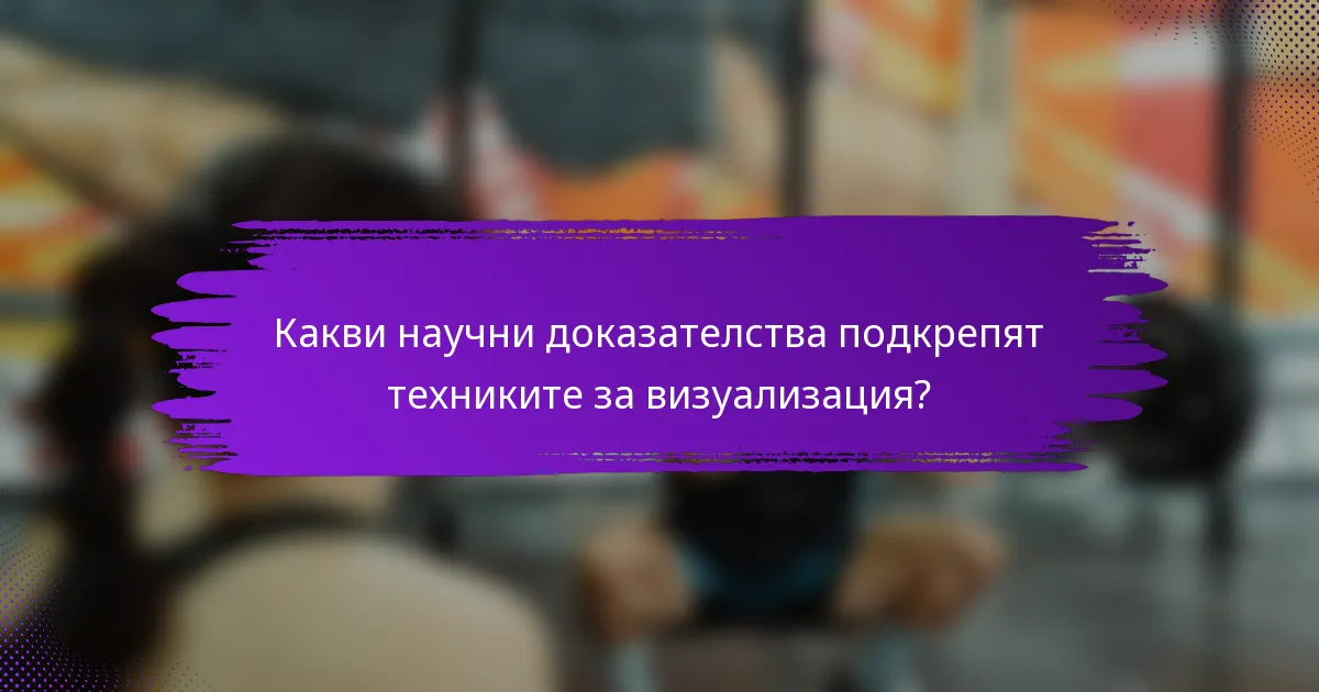 Какви научни доказателства подкрепят техниките за визуализация?