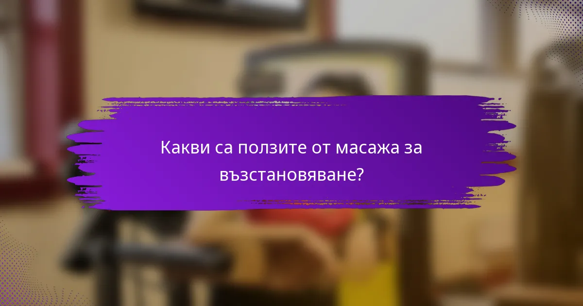 Какви са ползите от масажа за възстановяване?
