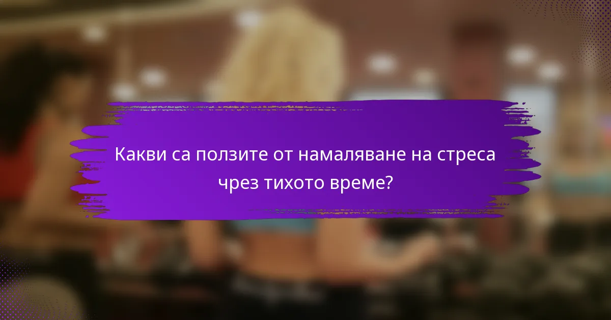Какви са ползите от намаляване на стреса чрез тихото време?