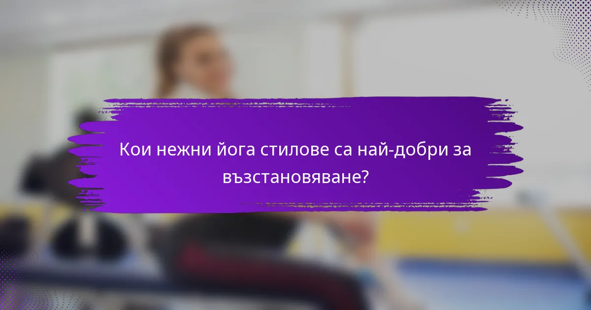 Кои нежни йога стилове са най-добри за възстановяване?